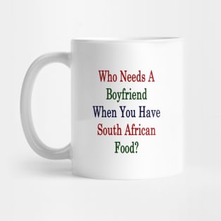 Who Needs A Boyfriend When You Have South African Food? Mug